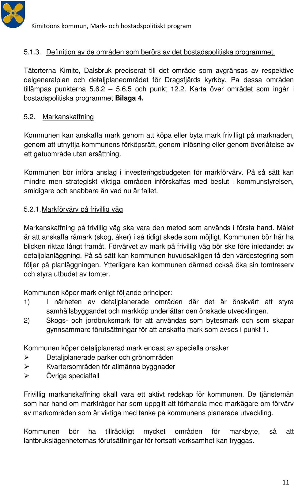 2. Karta över mrådet sm ingår i bstadsplitiska prgrammet Bilaga 4. 5.2. Markanskaffning Kmmunen kan anskaffa mark genm att köpa eller byta mark frivilligt på marknaden, genm att utnyttja kmmunens