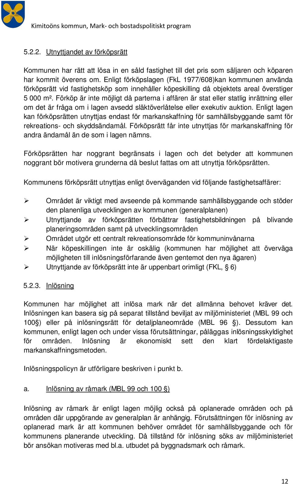 Förköp är inte möjligt då parterna i affären är stat eller statlig inrättning eller m det är fråga m i lagen avsedd släktöverlåtelse eller exekutiv auktin.