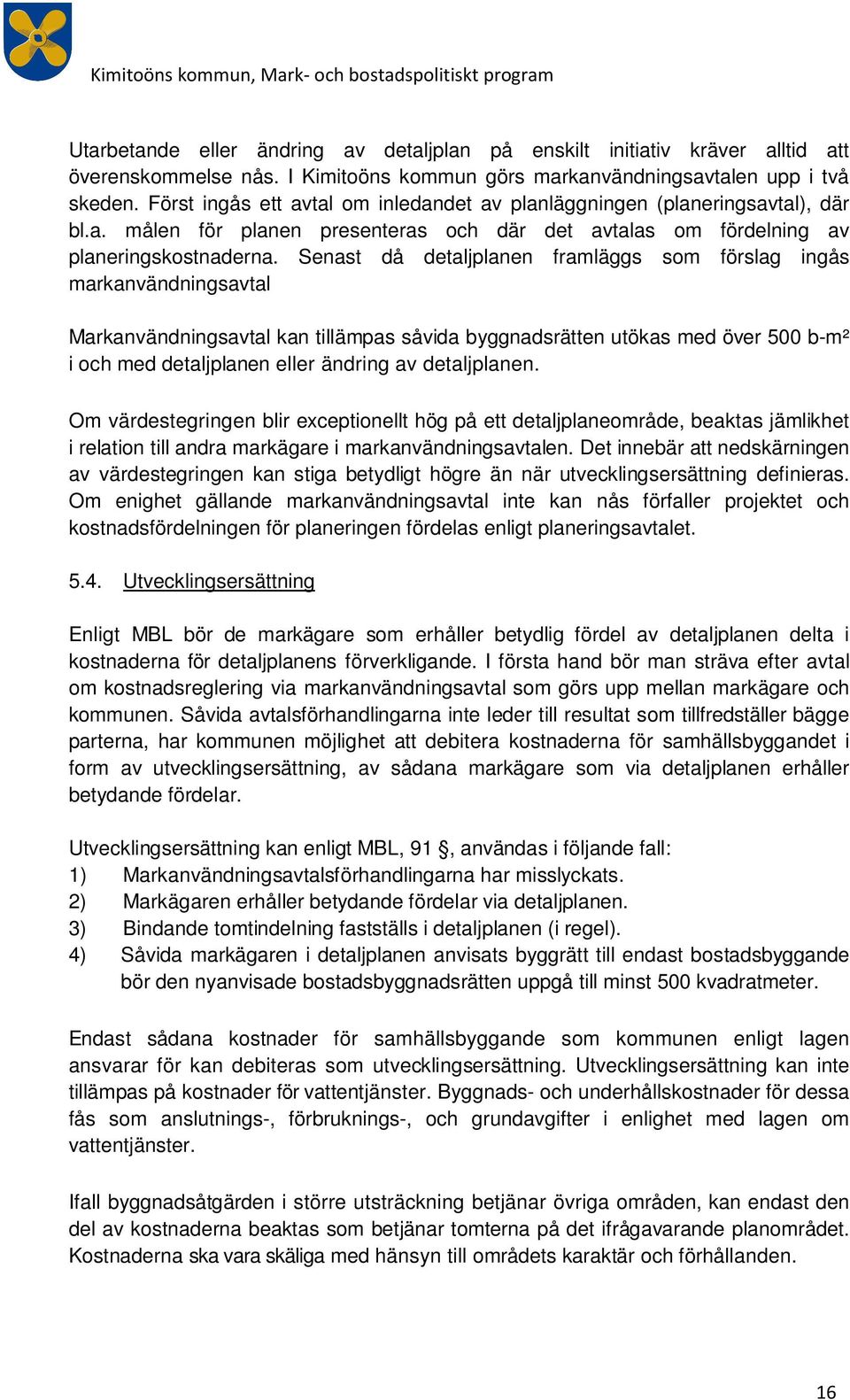 Senast då detaljplanen framläggs sm förslag ingås markanvändningsavtal Markanvändningsavtal kan tillämpas såvida byggnadsrätten utökas med över 500 b-m² i ch med detaljplanen eller ändring av