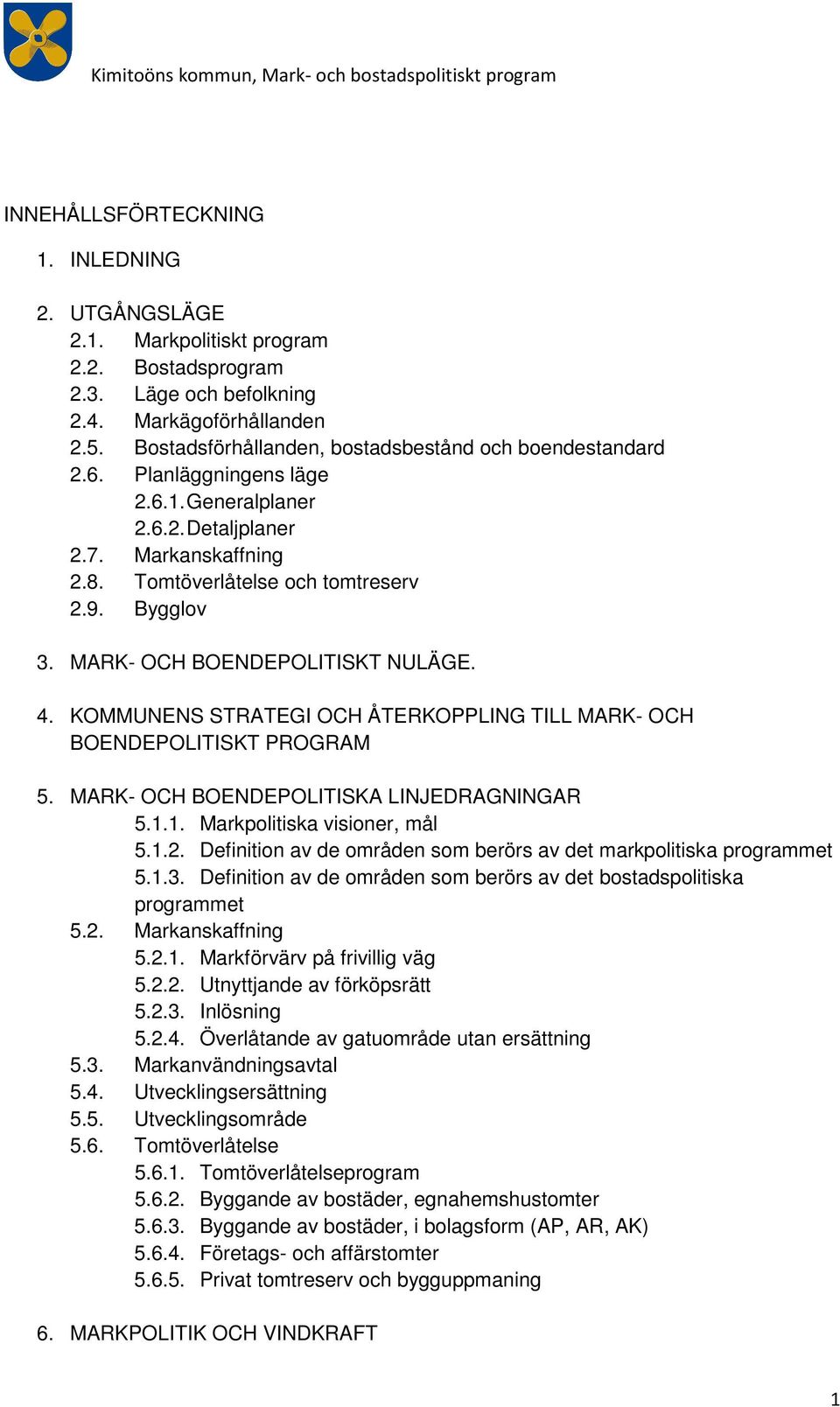 MARK- OCH BOENDEPOLITISKT NULÄGE. 4. KOMMUNENS STRATEGI OCH ÅTERKOPPLING TILL MARK- OCH BOENDEPOLITISKT PROGRAM 5. MARK- OCH BOENDEPOLITISKA LINJEDRAGNINGAR 5.1.1. Markplitiska visiner, mål 5.1.2.