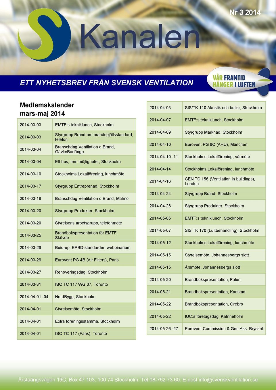 Produkter, Stockholm 2014-03-20 Styrelsens arbetsgrupp, telefonmöte 2014-03-25 Brandbokspresentation för EMTF, Skövde 2014-03-26 Buid-up: EPBD-standarder, webbinarium 2014-03-26 Eurovent PG 4B (Air