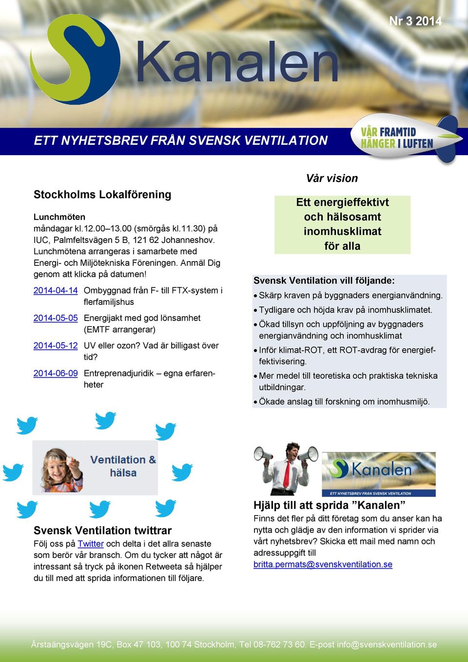 2014-04-14 Ombyggnad från F- till FTX-system i flerfamiljshus 2014-05-05 Energijakt med god lönsamhet (EMTF arrangerar) 2014-05-12 UV eller ozon? Vad är billigast över tid?