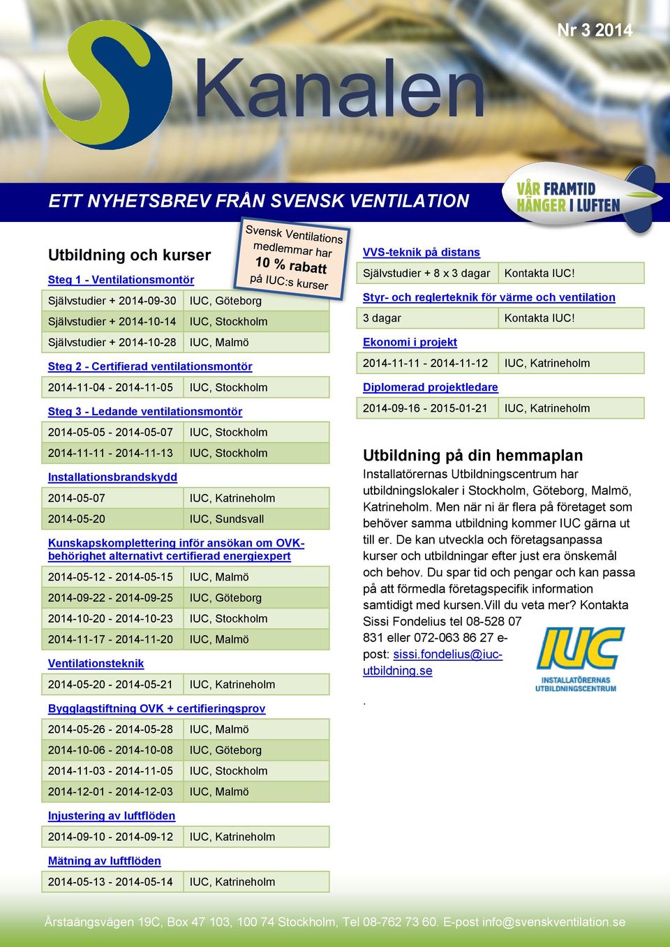 2014-05-07 IUC, Katrineholm 2014-05-20 IUC, Sundsvall Kunskapskomplettering inför ansökan om OVKbehörighet alternativt certifierad energiexpert 2014-05-12-2014-05-15 IUC, Malmö 2014-09-22-2014-09-25