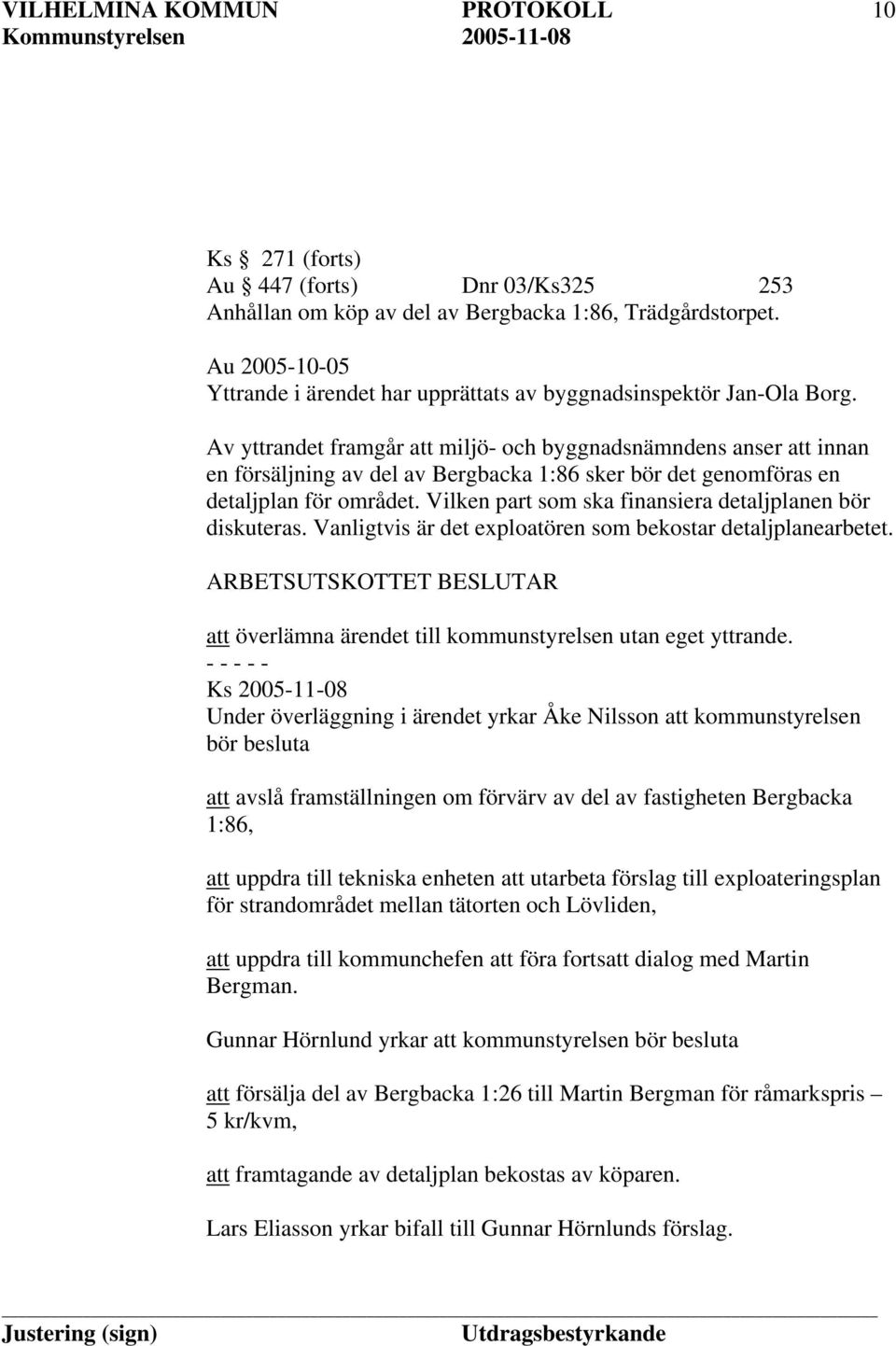 Vilken part som ska finansiera detaljplanen bör diskuteras. Vanligtvis är det exploatören som bekostar detaljplanearbetet.