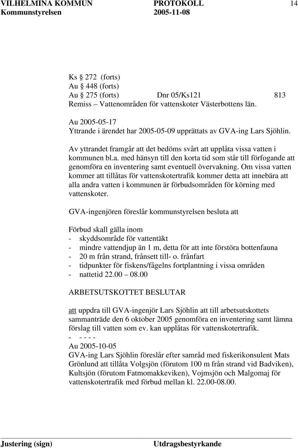 Om vissa vatten kommer att tillåtas för vattenskotertrafik kommer detta att innebära att alla andra vatten i kommunen är förbudsområden för körning med vattenskoter.