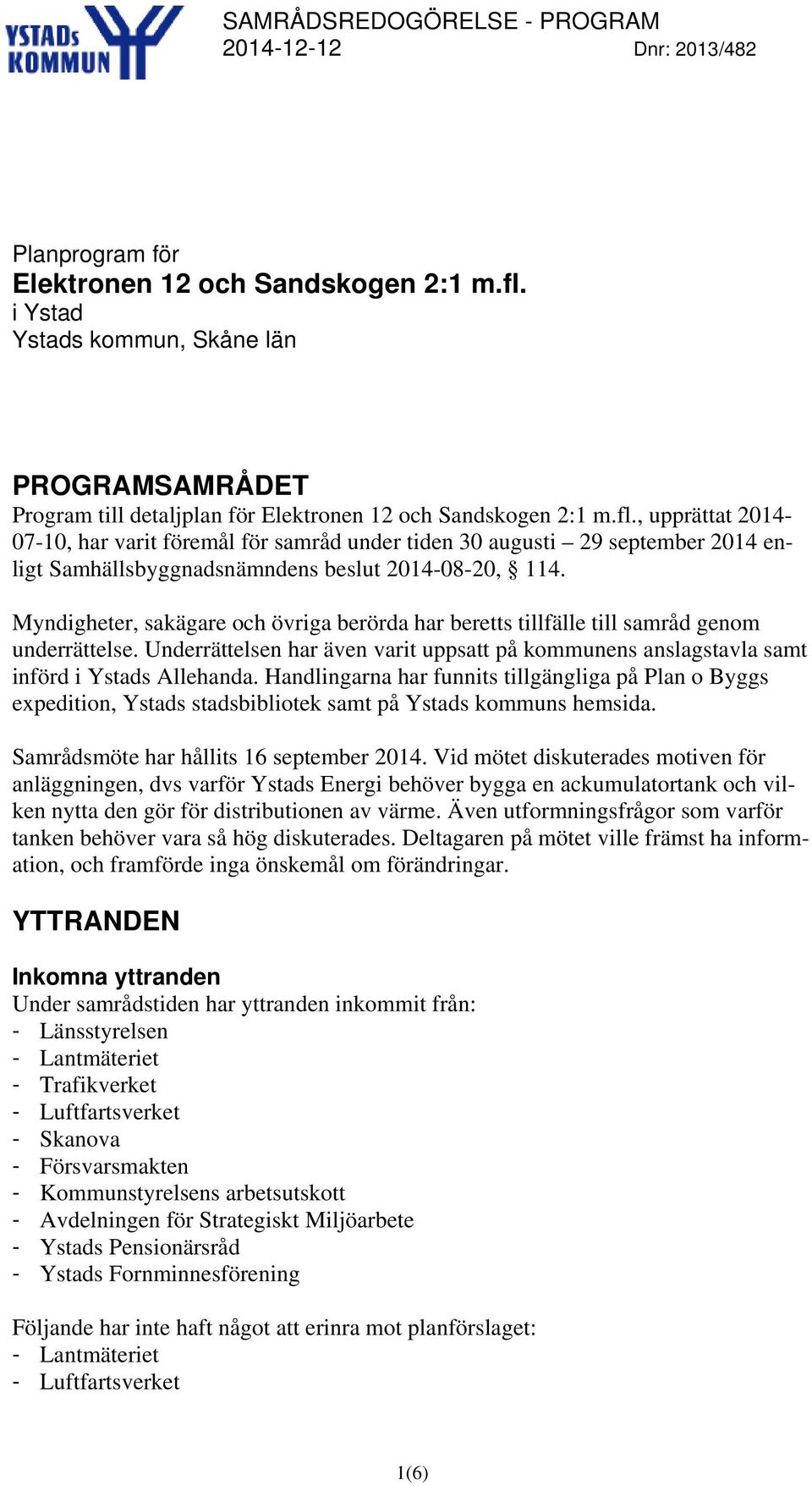 , upprättat 2014-07-10, har varit föremål för samråd under tiden 30 augusti 29 september 2014 enligt Samhällsbyggnadsnämndens beslut 2014-08-20, 114.