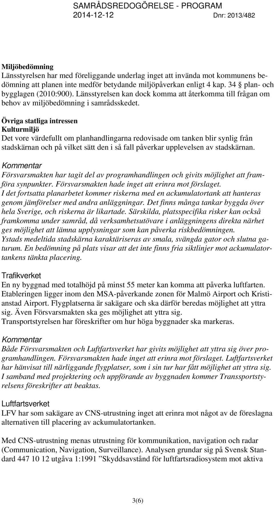 Övriga statliga intressen Kulturmiljö Det vore värdefullt om planhandlingarna redovisade om tanken blir synlig från stadskärnan och på vilket sätt den i så fall påverkar upplevelsen av stadskärnan.