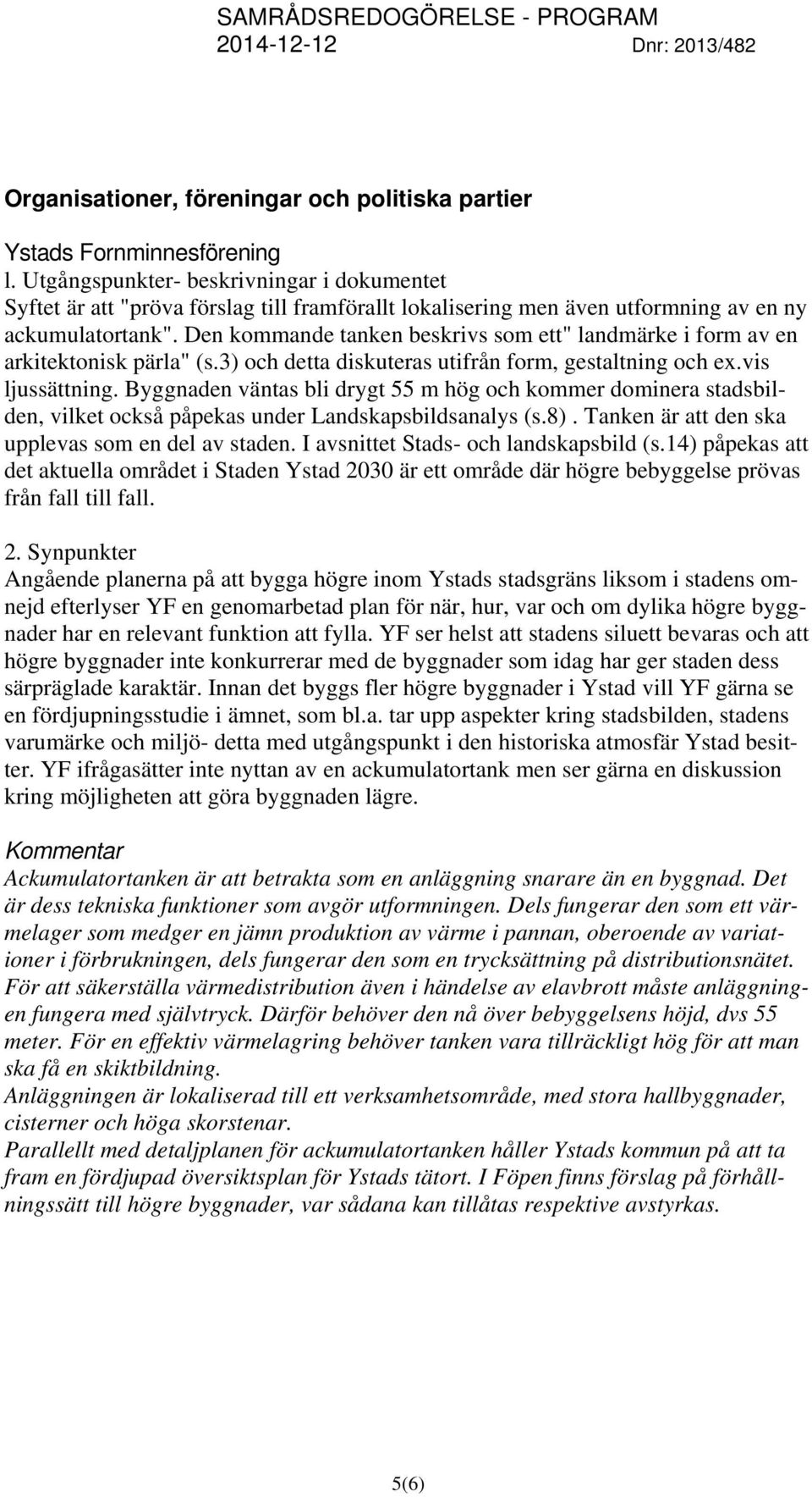 Den kommande tanken beskrivs som ett" landmärke i form av en arkitektonisk pärla" (s.3) och detta diskuteras utifrån form, gestaltning och ex.vis ljussättning.