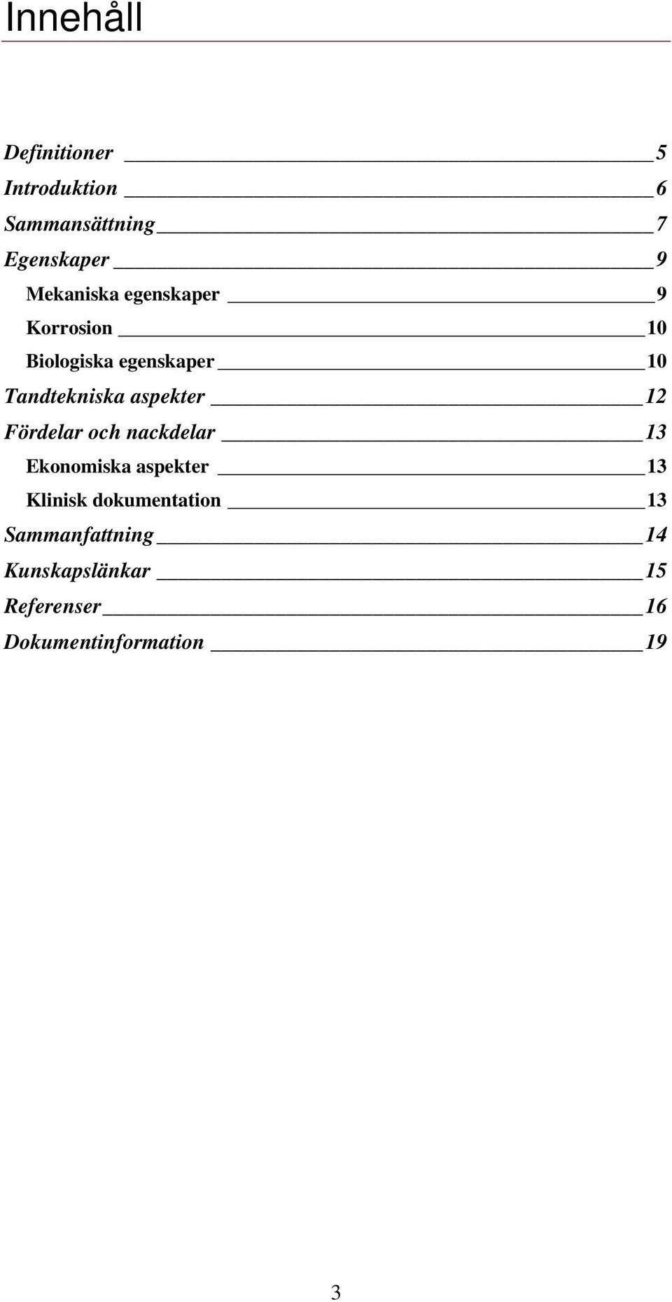 aspekter 12 Fördelar och nackdelar 13 Ekonomiska aspekter 13 Klinisk