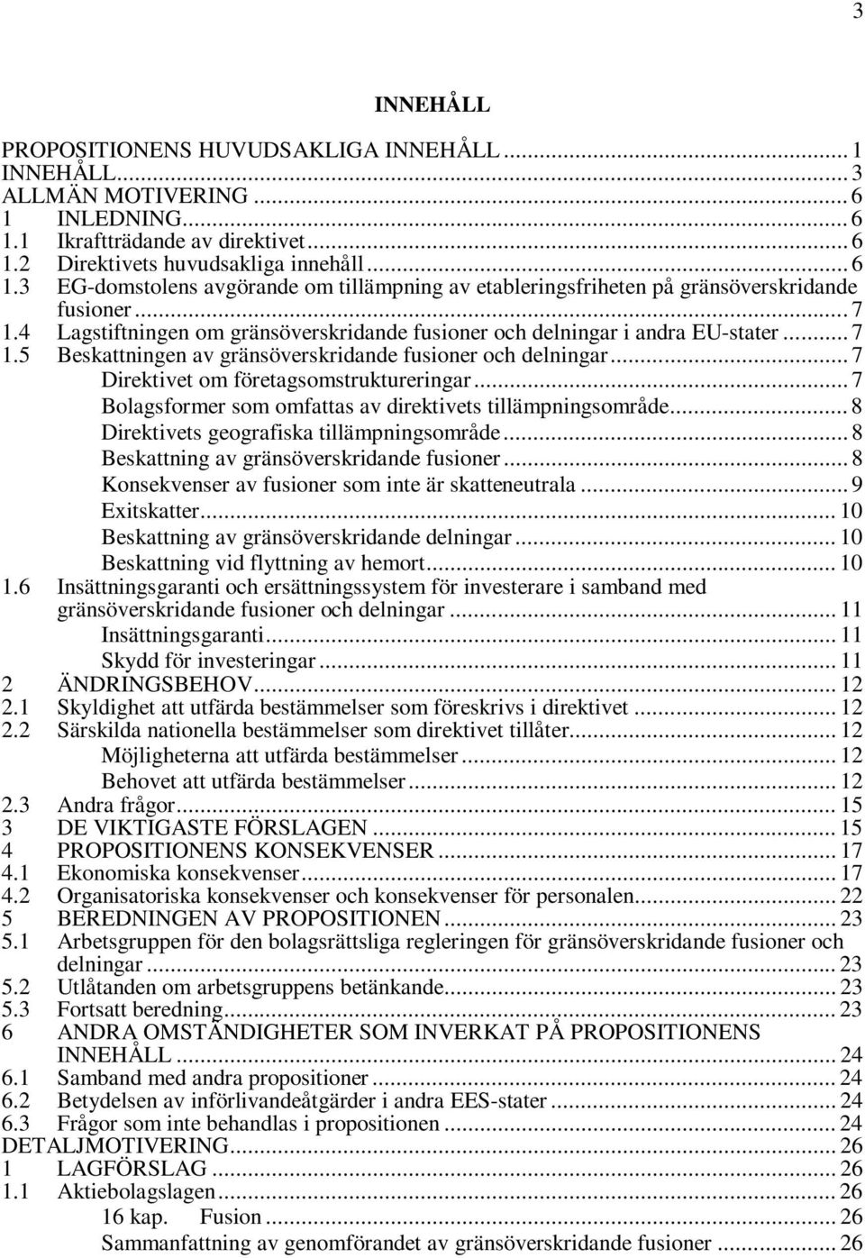 .. 7 Bolagsformer som omfattas av direktivets tillämpningsområde... 8 Direktivets geografiska tillämpningsområde... 8 Beskattning av gränsöverskridande fusioner.