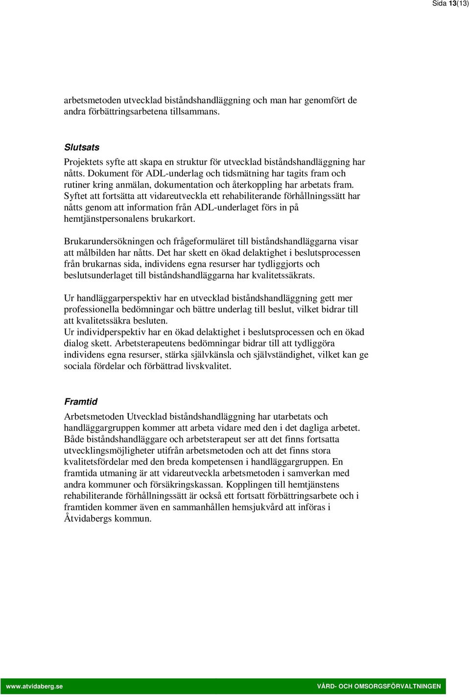 Dokument för ADL-underlag och tidsmätning har tagits fram och rutiner kring anmälan, dokumentation och återkoppling har arbetats fram.