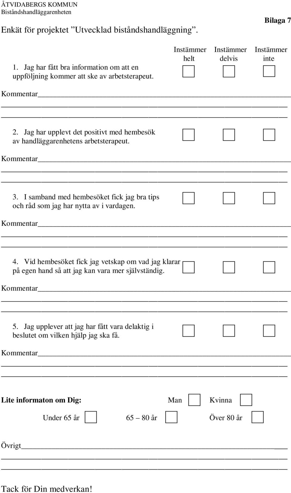 Jag har upplevt det positivt med hembesök av handläggarenhetens arbetsterapeut. Kommentar 3. I samband med hembesöket fick jag bra tips och råd som jag har nytta av i vardagen.