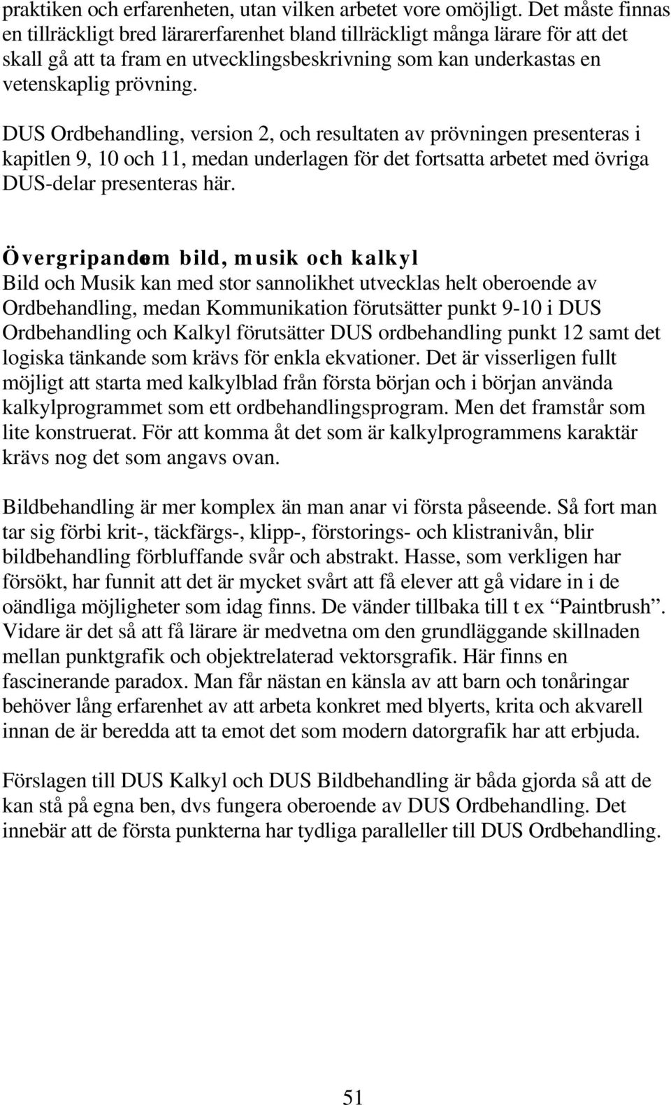 DUS Ordbehandling, version 2, och resultaten av prövningen presenteras i kapitlen 9, 10 och 11, medan underlagen för det fortsatta arbetet med övriga DUS-delar presenteras här.