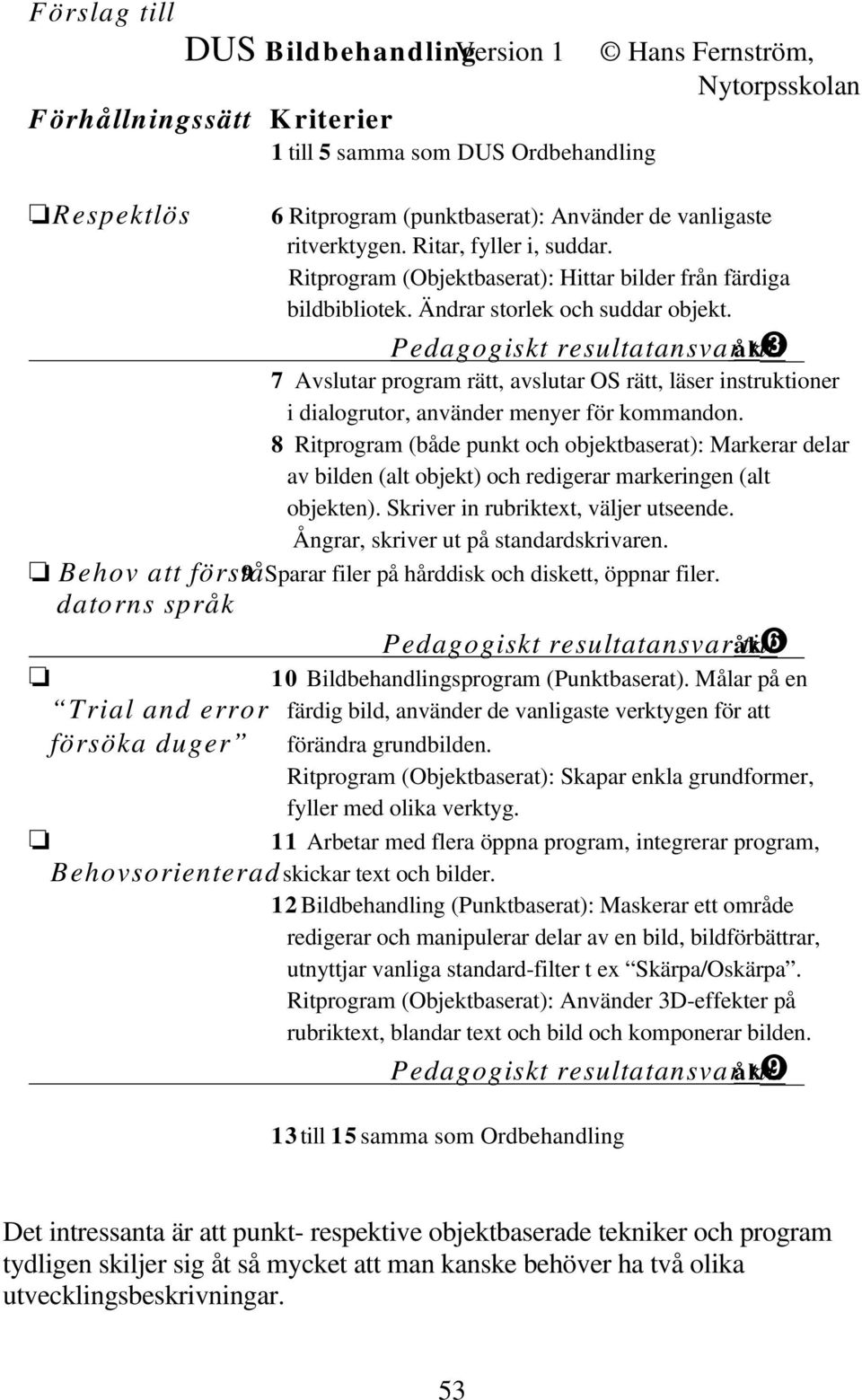 Pedagogiskt resultatansvar åk➌ till 7 Avslutar program rätt, avslutar OS rätt, läser instruktioner i dialogrutor, använder menyer för kommandon.