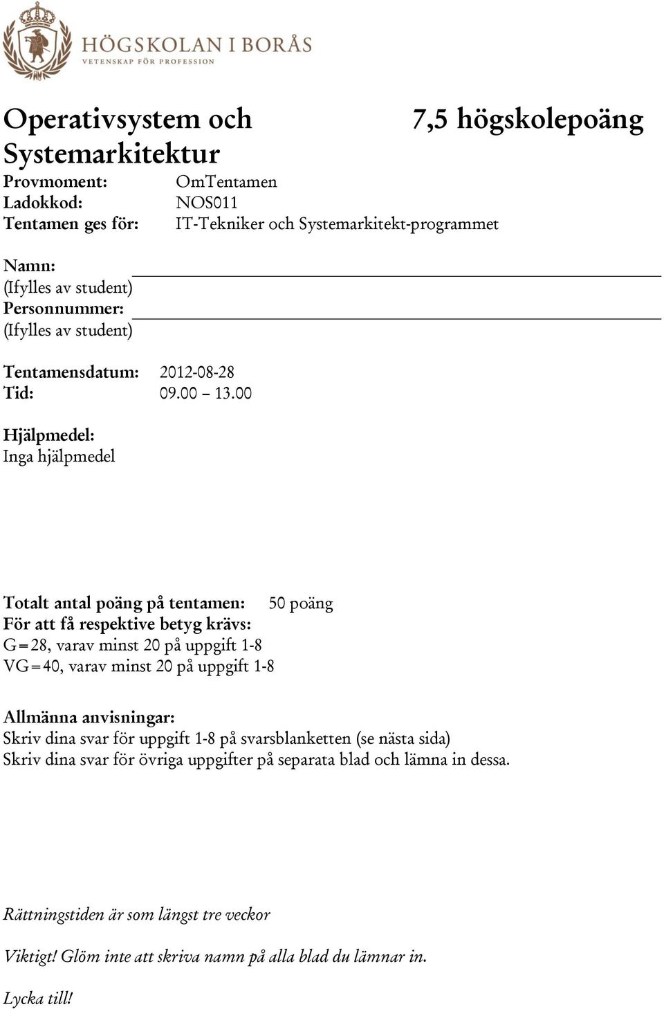 krävs: G=28, varav minst 20 på uppgift 1-8 VG=40, varav minst 20 på uppgift 1-8 Allmänna anvisningar: Skriv dina svar för uppgift 1-8 på svarsblanketten (se nästa sida) Skriv