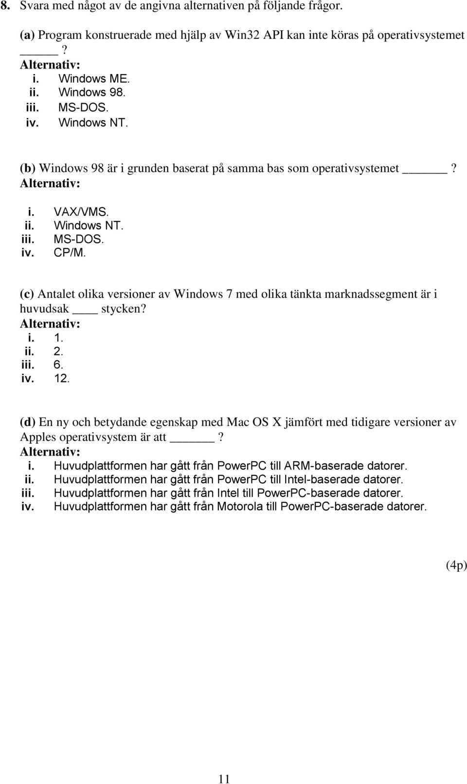 (c) Antalet olika versioner av Windows 7 med olika tänkta marknadssegment är i huvudsak stycken? i. 1. ii. 2. iii. 6. iv. 12.