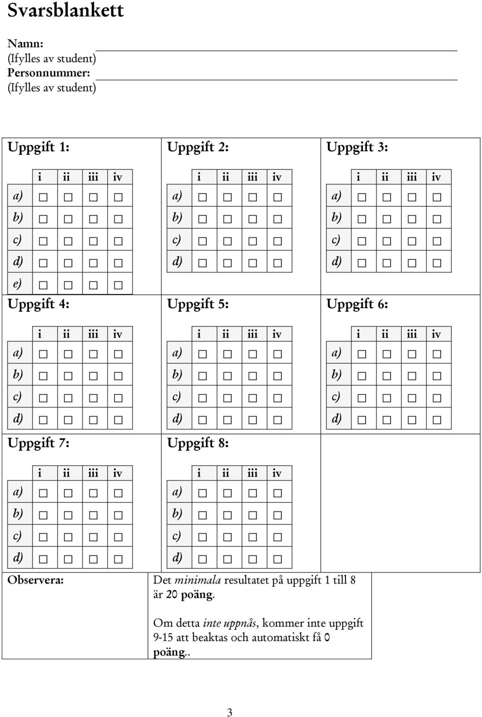 Uppgift 6: Observera: Det minimala resultatet på uppgift 1 till 8 är 20 poäng.