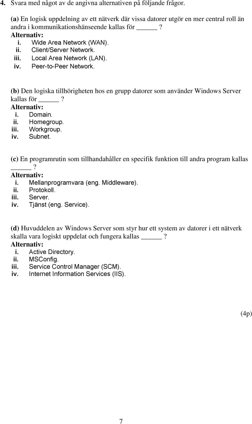 iii. Workgroup. iv. Subnet. (c) En programrutin som tillhandahåller en specifik funktion till andra program kallas? i. Mellanprogramvara (eng. Middleware). ii. Protokoll. iii. Server. iv. Tjänst (eng.