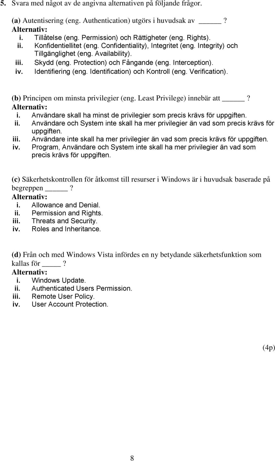 Identification) och Kontroll (eng. Verification). (b) Principen om minsta privilegier (eng. Least Privilege) innebär att? i. Användare skall ha minst de privilegier som precis krävs för uppgiften. ii.