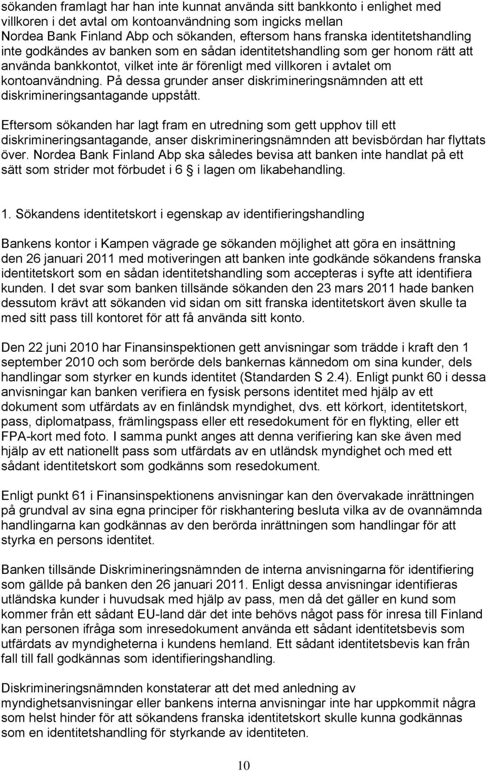 På dessa grunder anser diskrimineringsnämnden att ett diskrimineringsantagande uppstått.