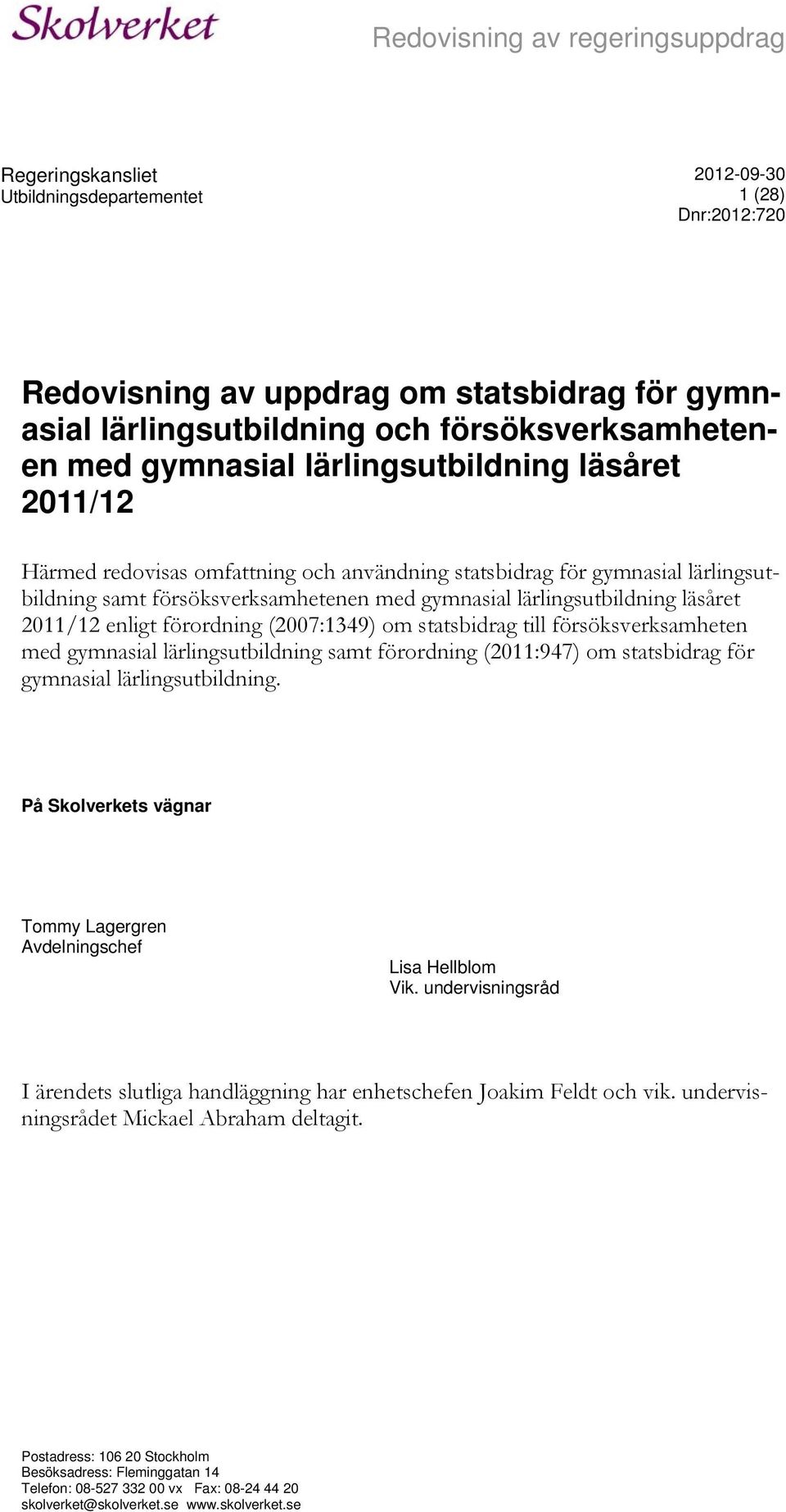 (2007:1349) om statsbidrag till försöksverksamheten med gymnasial lärlingsutbildning samt förordning (2011:947) om statsbidrag för gymnasial lärlingsutbildning.