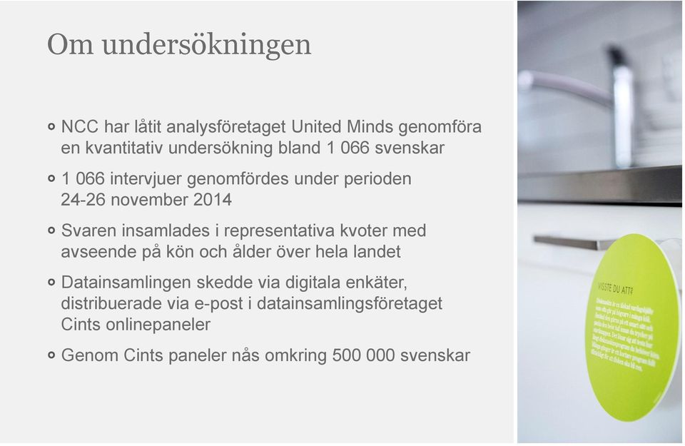 representativa kvoter med avseende på kön och ålder över hela landet Datainsamlingen skedde via digitala