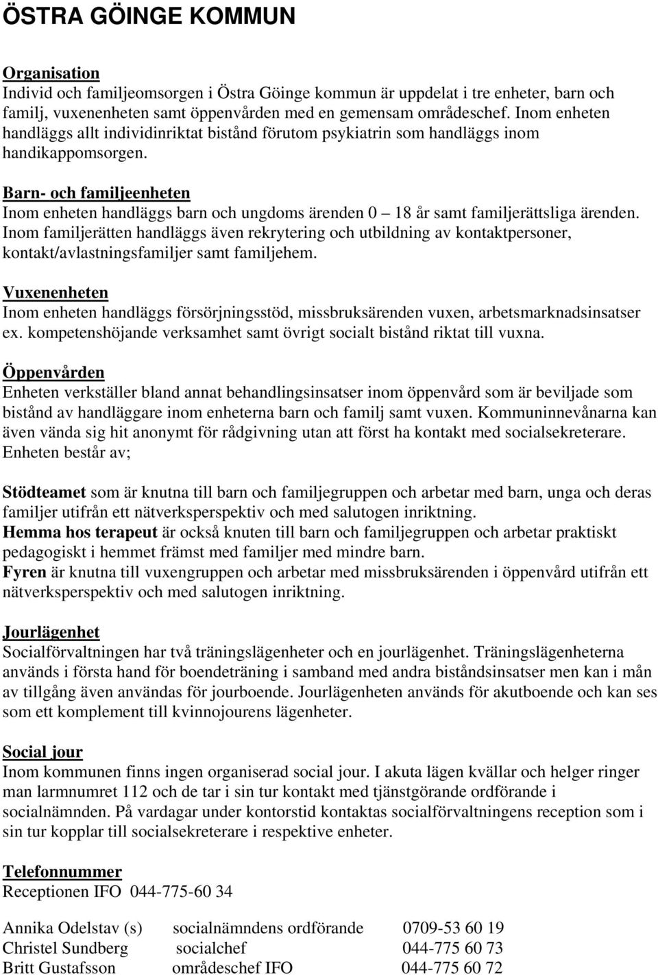 Barn- och familjeenheten Inom enheten handläggs barn och ungdoms ärenden 0 18 år samt familjerättsliga ärenden.