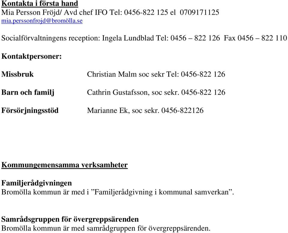 0456-822 126 Barn och familj Cathrin Gustafsson, soc sekr. 0456-822 126 Försörjningsstöd Marianne Ek, soc sekr.