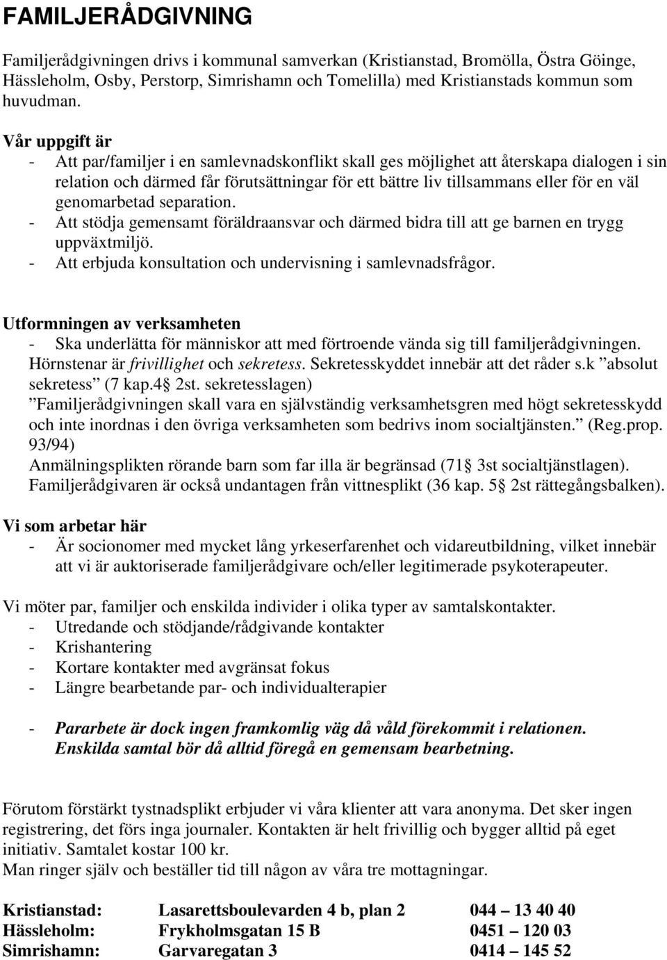 genomarbetad separation. - Att stödja gemensamt föräldraansvar och därmed bidra till att ge barnen en trygg uppväxtmiljö. - Att erbjuda konsultation och undervisning i samlevnadsfrågor.