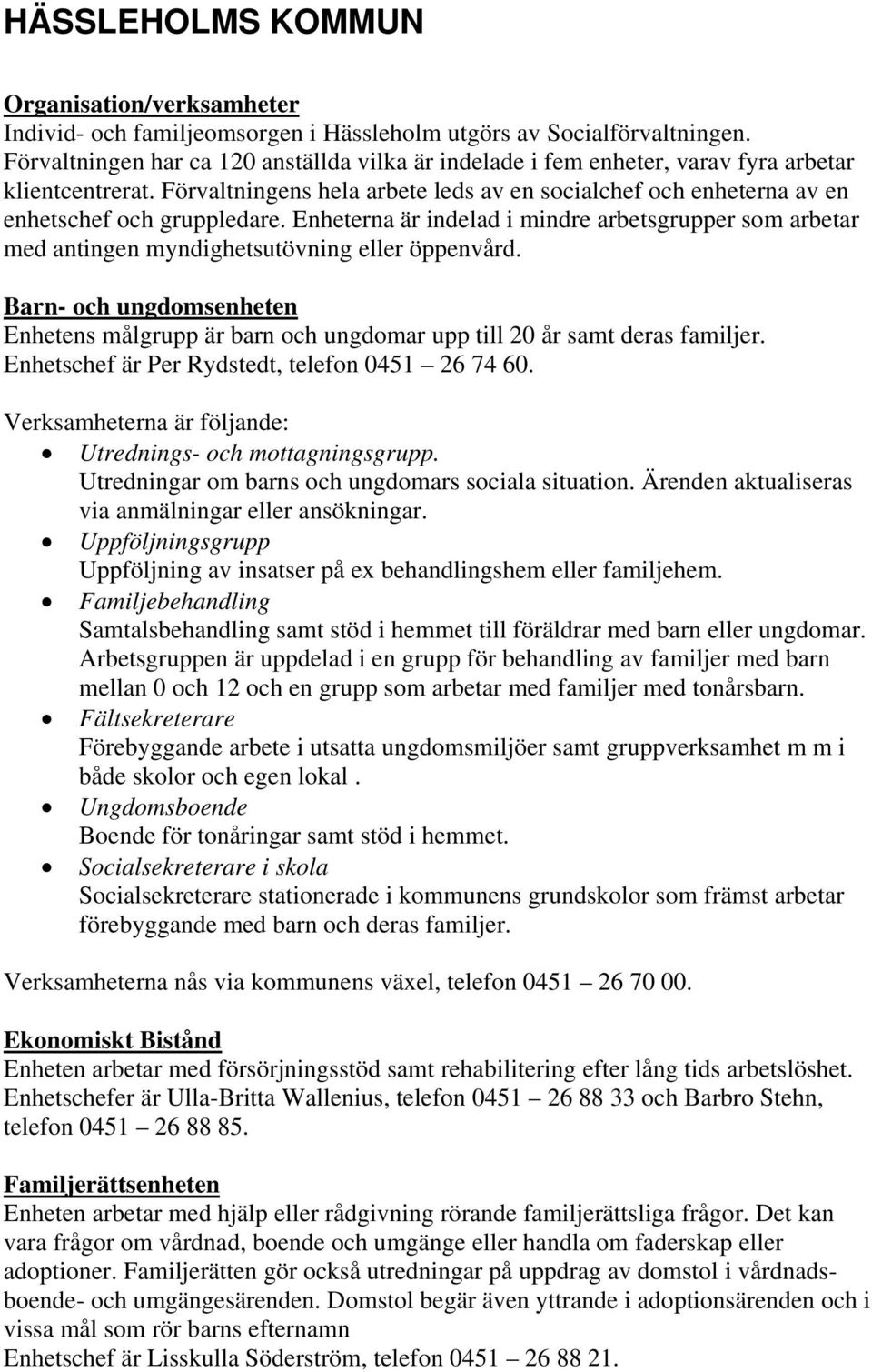 Enheterna är indelad i mindre arbetsgrupper som arbetar med antingen myndighetsutövning eller öppenvård.