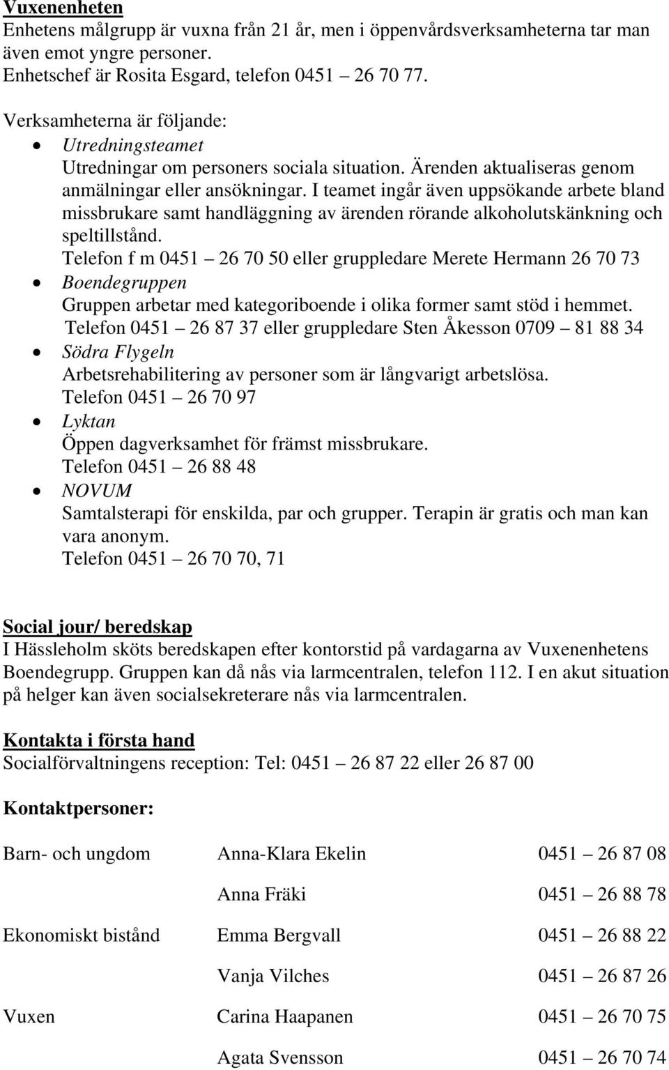 I teamet ingår även uppsökande arbete bland missbrukare samt handläggning av ärenden rörande alkoholutskänkning och speltillstånd.