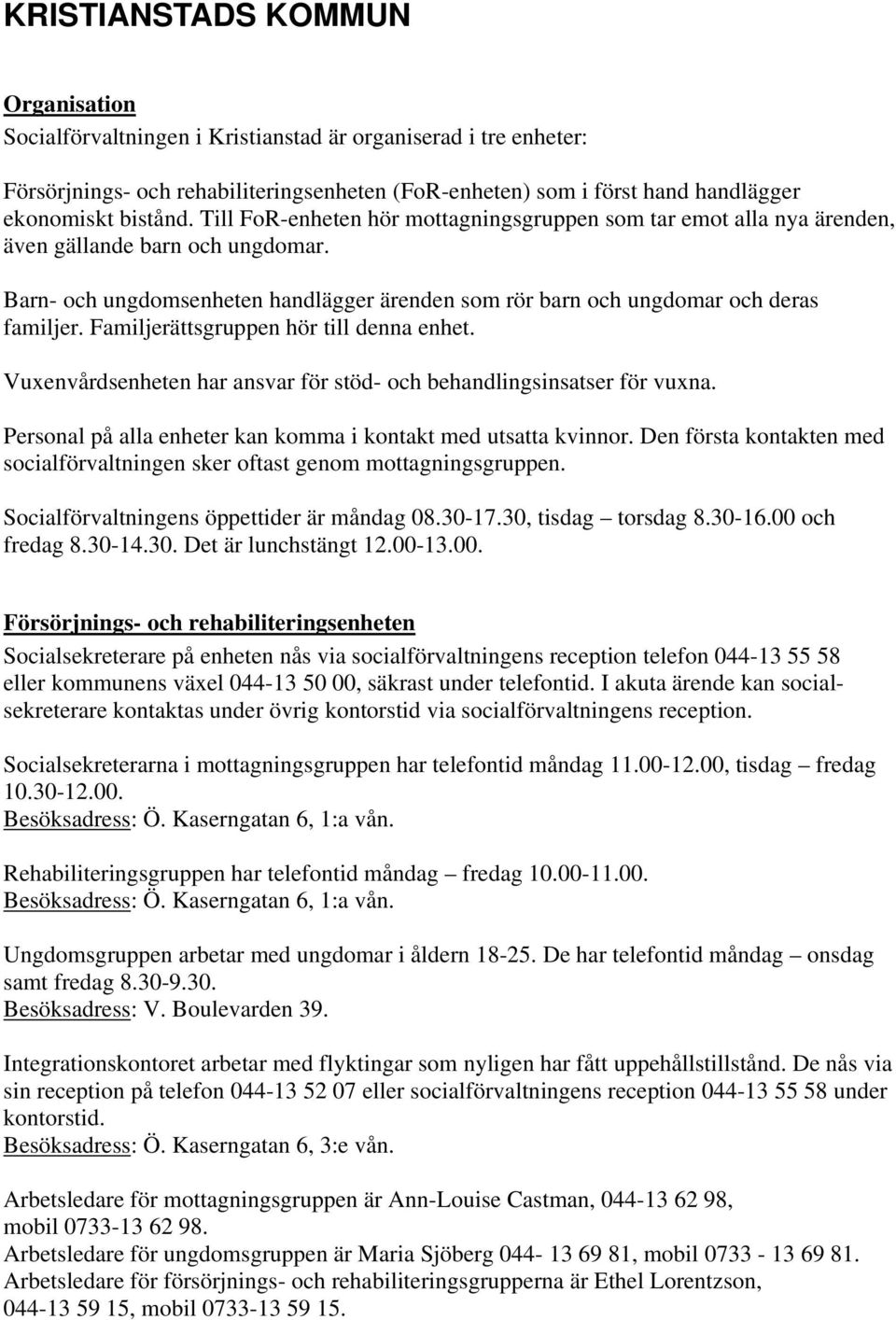 Barn- och ungdomsenheten handlägger ärenden som rör barn och ungdomar och deras familjer. Familjerättsgruppen hör till denna enhet.