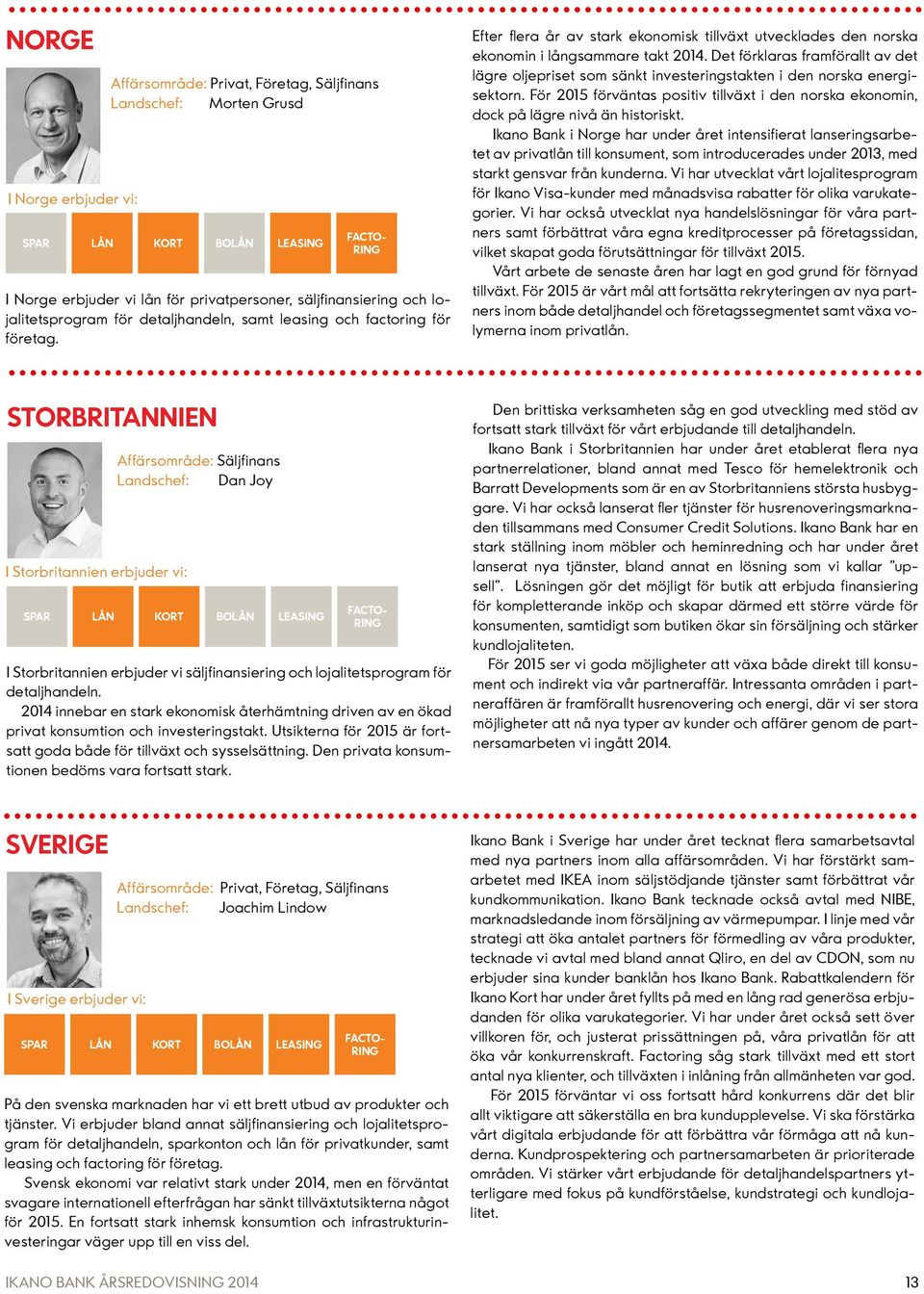 Det förklaras framförallt av det lägre oljepriset som sänkt investeringstakten i den norska energisektorn. För 2015 förväntas positiv tillväxt i den norska ekonomin, dock på lägre nivå än historiskt.