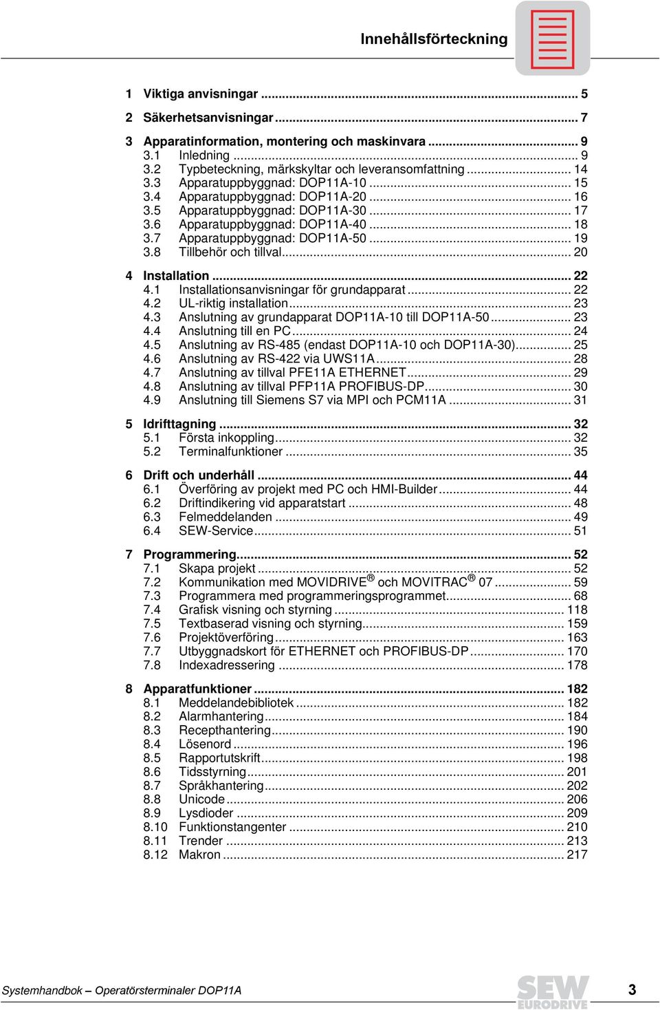 8 Tillbehör och tillval... 2 4 Installation... 22 4.1 Installationsanvisningar för grundapparat... 22 4.2 UL-riktig installation... 23 4.3 Anslutning av grundapparat DOP11A-1 till DOP11A-5... 23 4.4 Anslutning till en PC.