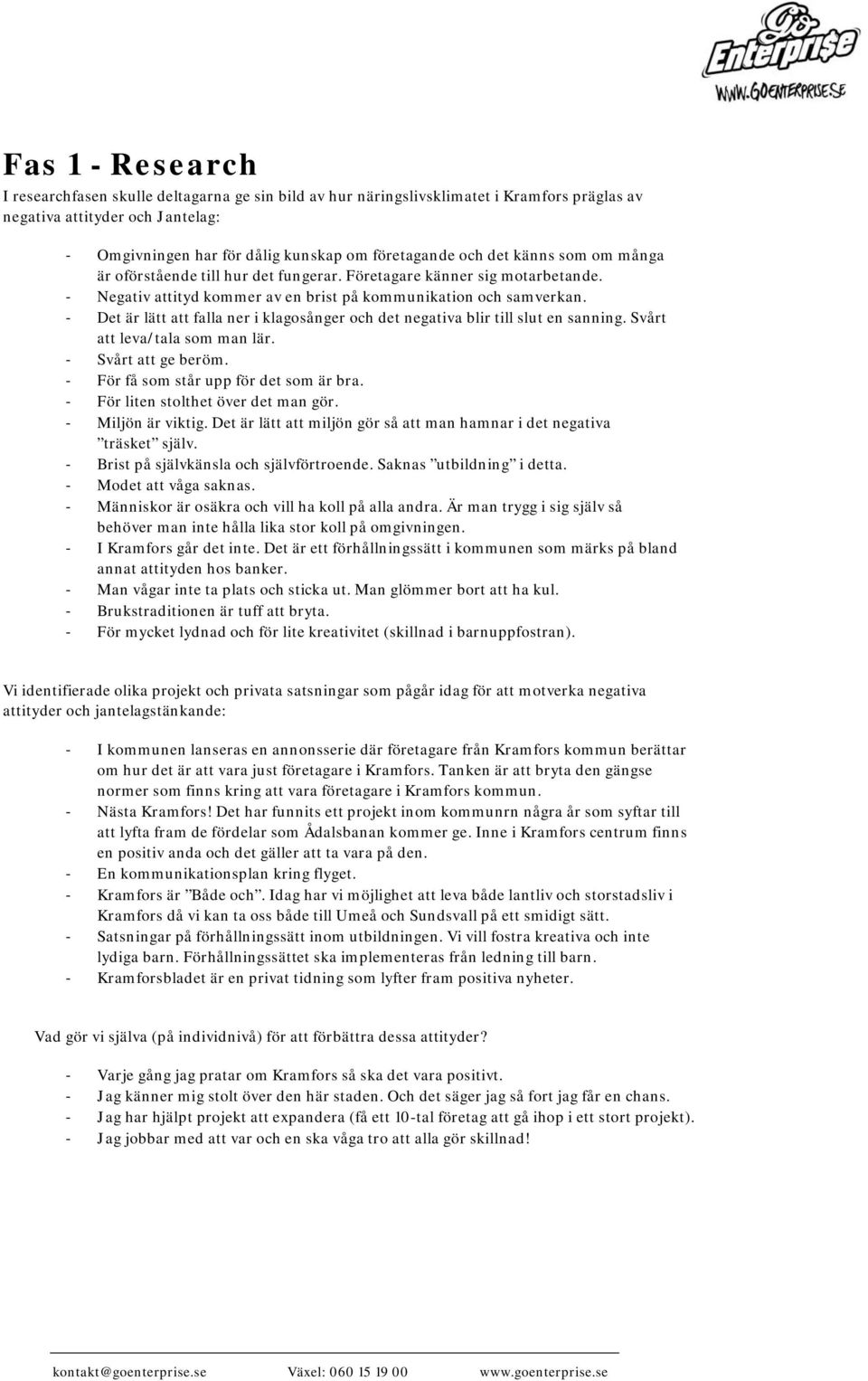 Det är lätt att falla ner i klagosånger och det negativa blir till slut en sanning. Svårt att leva/tala som man lär. Svårt att ge beröm. För få som står upp för det som är bra.