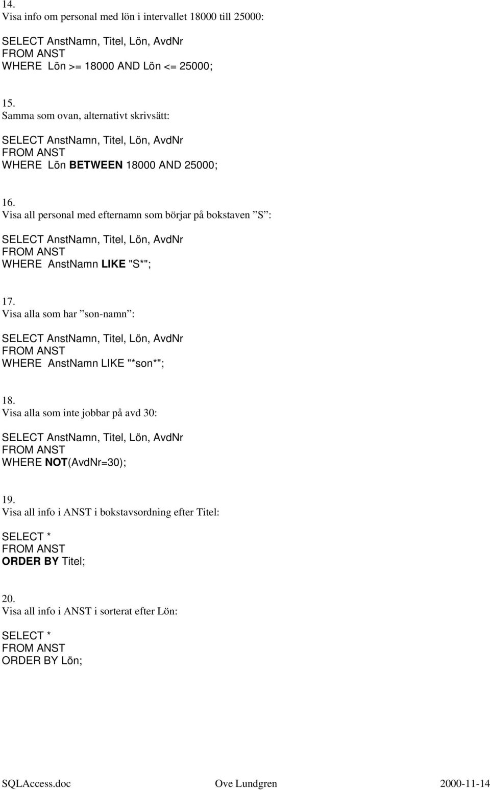 Visa all personal med efternamn som börjar på bokstaven S : WHERE AnstNamn LIKE "S*"; 17.