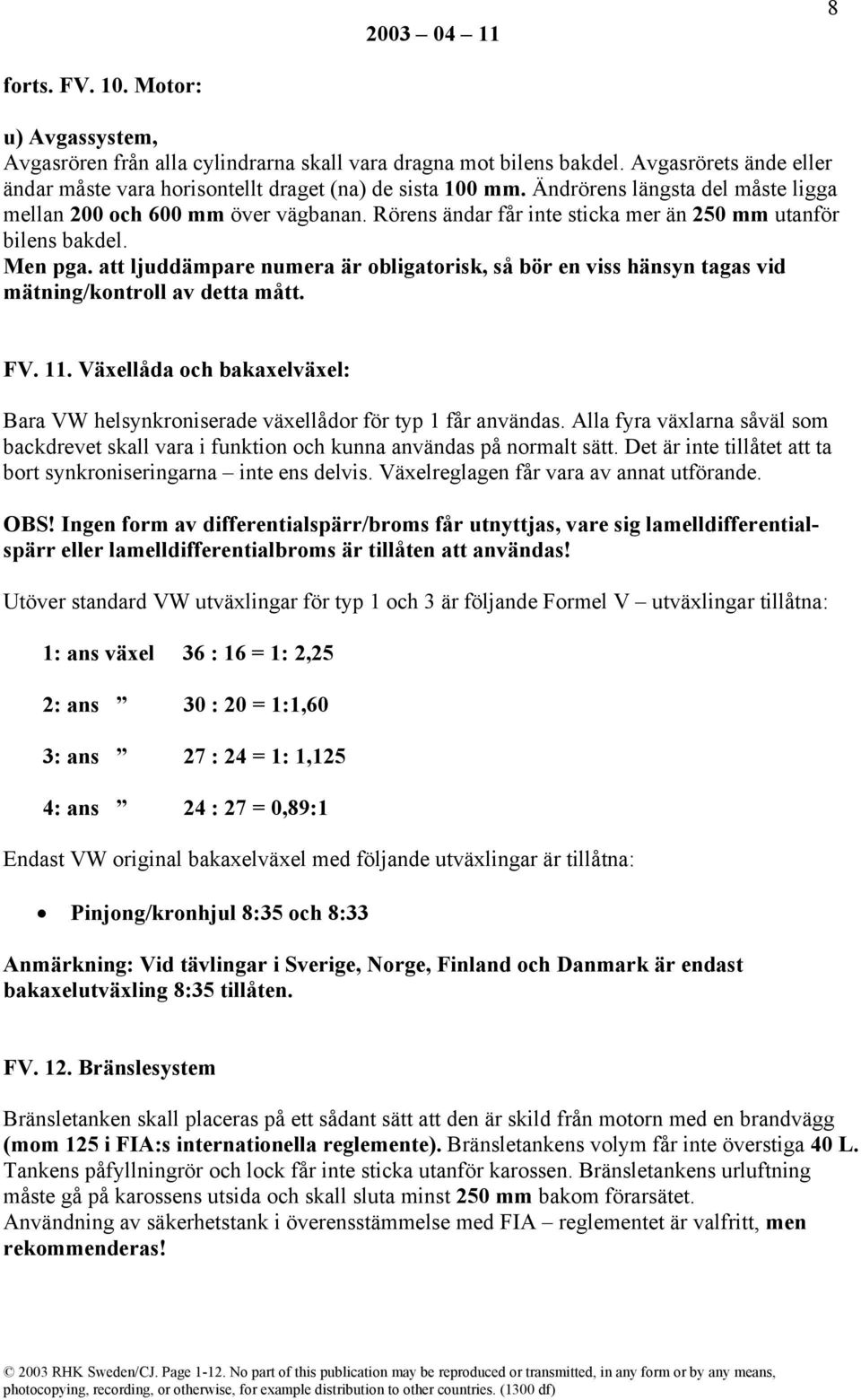 att ljuddämpare numera är obligatorisk, så bör en viss hänsyn tagas vid mätning/kontroll av detta mått. FV. 11. Växellåda och bakaxelväxel: Bara VW helsynkroniserade växellådor för typ 1 får användas.