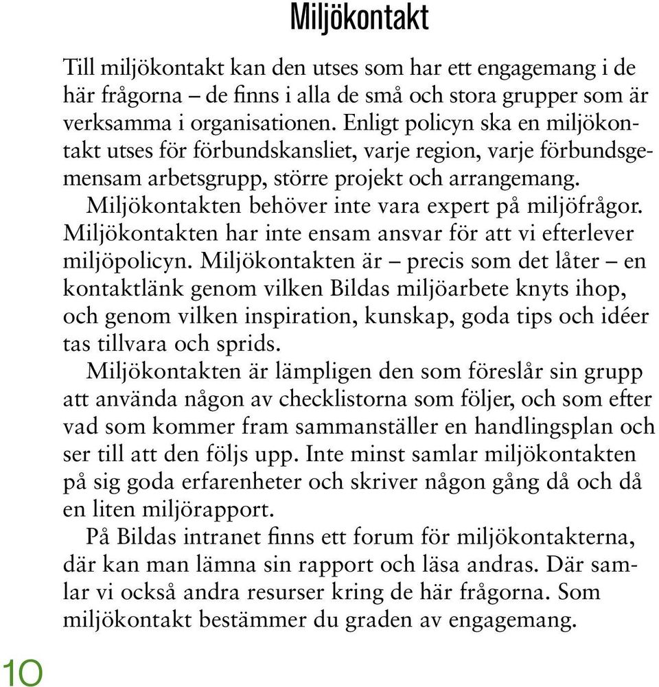 Miljökontakten har inte ensam ansvar för att vi efterlever miljöpolicyn.