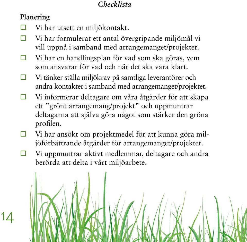 Vi tänker ställa miljökrav på samtliga leverantörer och andra kontakter i samband med arrangemanget/projektet.