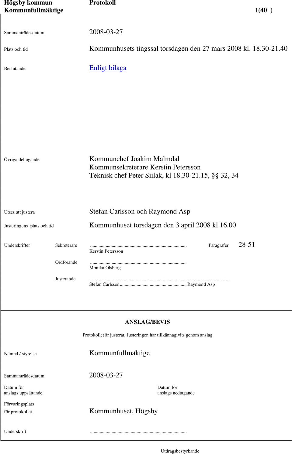 15, 32, 34 Utses att justera Stefan Carlsson och Raymond Asp Justeringens plats och tid Kommunhuset torsdagen den 3 april 2008 kl 16.00 Underskrifter Sekreterare.