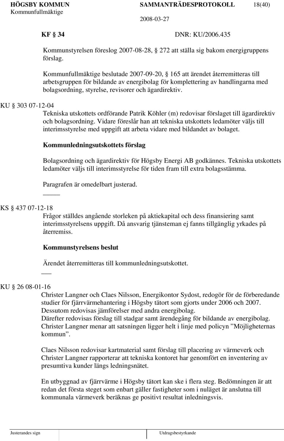 KU 303 07-12-04 Tekniska utskottets ordförande Patrik Köhler (m) redovisar förslaget till ägardirektiv och bolagsordning.