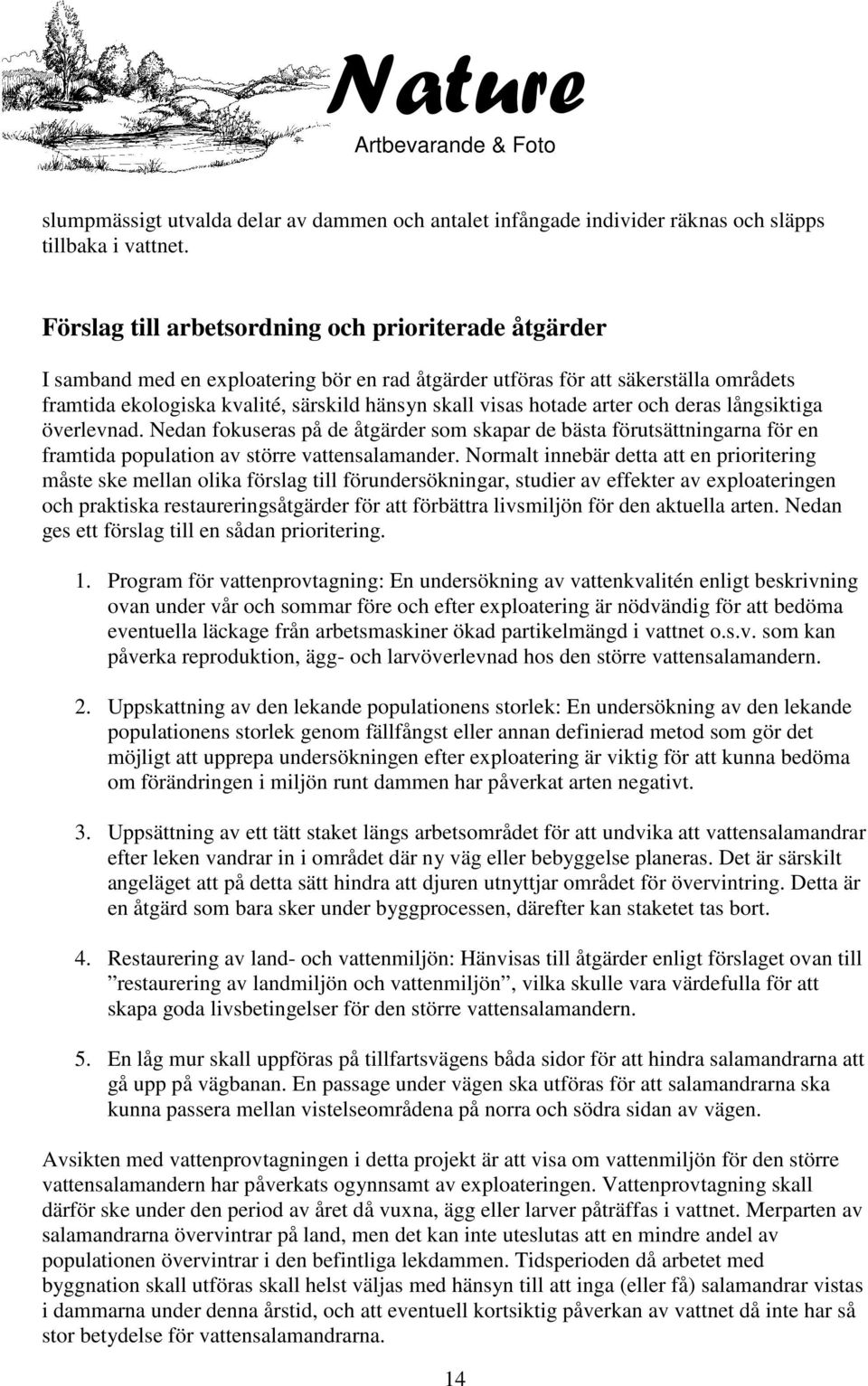 hotade arter och deras långsiktiga överlevnad. Nedan fokuseras på de åtgärder som skapar de bästa förutsättningarna för en framtida population av större vattensalamander.