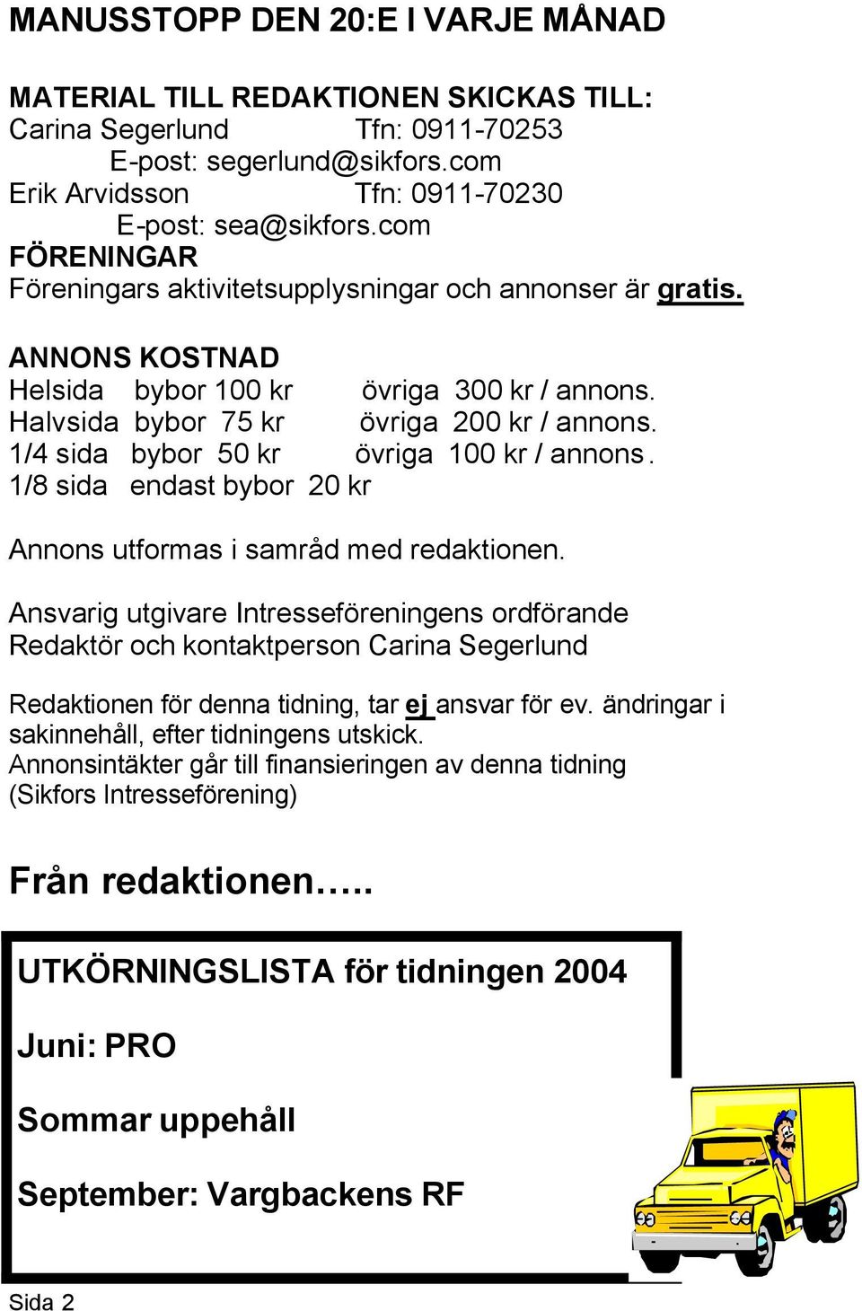 1/4 sida bybor 50 kr övriga 100 kr / annons. 1/8 sida endast bybor 20 kr Annons utformas i samråd med redaktionen.