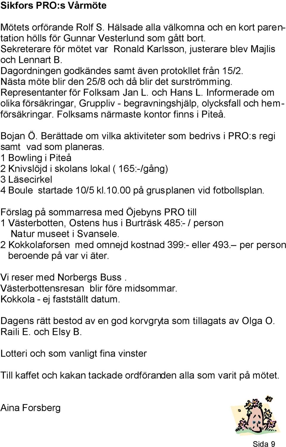 Representanter för Folksam Jan L. och Hans L. Informerade om olika försäkringar, Gruppliv - begravningshjälp, olycksfall och hemförsäkringar. Folksams närmaste kontor finns i Piteå. Bojan Ö.