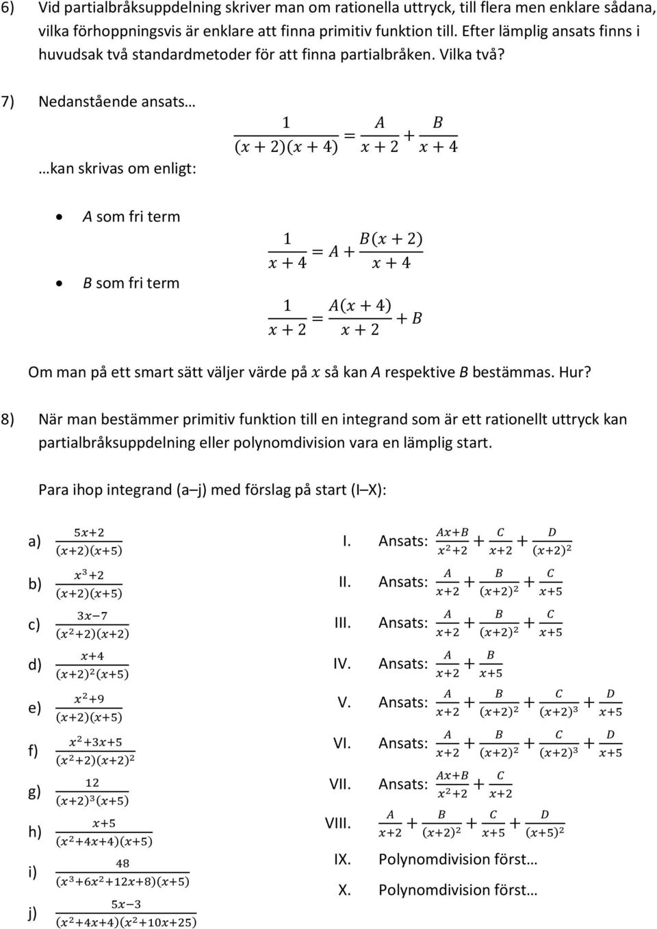 7) Nednstående nsts kn skrivs om enligt: (x )(x 4) = x B x 4 som fri term B som fri term B(x ) = x 4 x 4 x (x 4) = x B Om mn på ett smrt sätt väljer värde på x så kn respektive B bestämms. Hur?