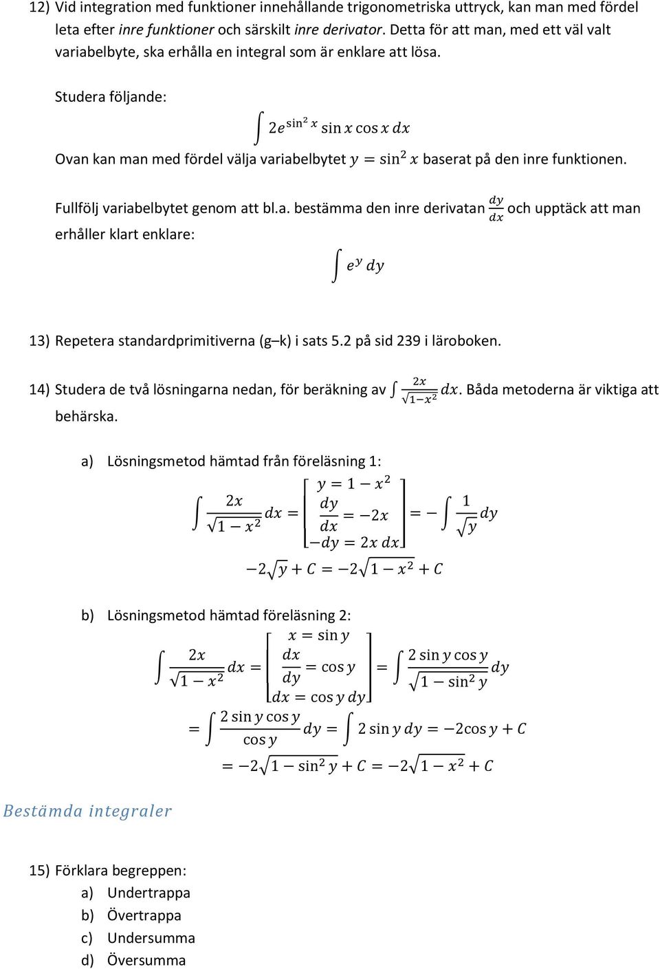 Studer följnde: e sin x sin x cos x dx Ovn kn mn med fördel välj vribelbytet y = sin x bsert på den inre funktionen. Fullfölj vribelbytet genom tt bl.