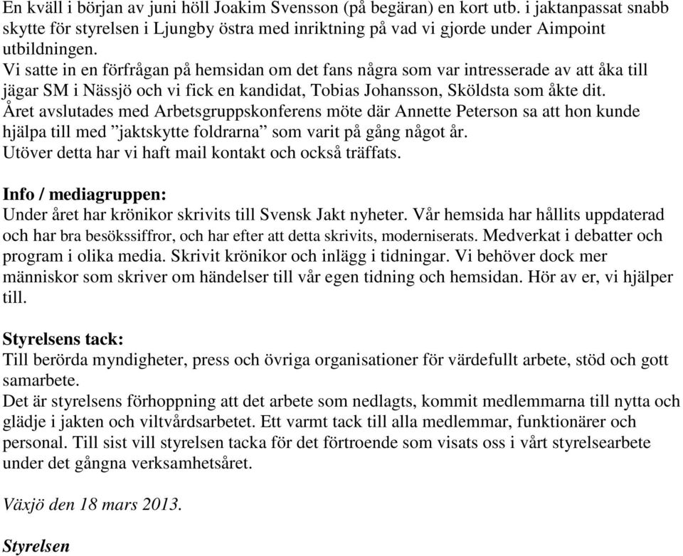 Året avslutades med Arbetsgruppskonferens möte där Annette Peterson sa att hon kunde hjälpa till med jaktskytte foldrarna som varit på gång något år.