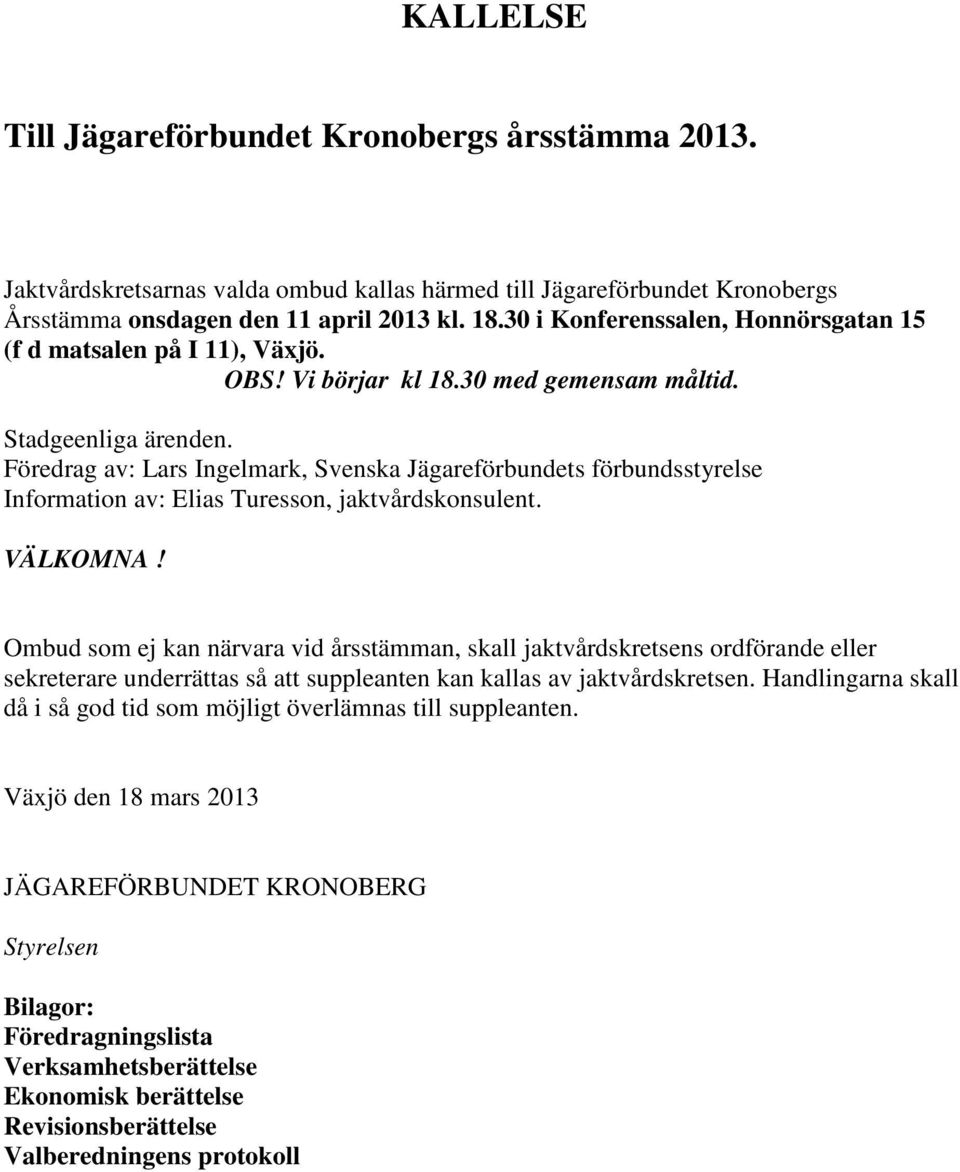 Föredrag av: Lars Ingelmark, Svenska Jägareförbundets förbundsstyrelse Information av: Elias Turesson, jaktvårdskonsulent. VÄLKOMNA!