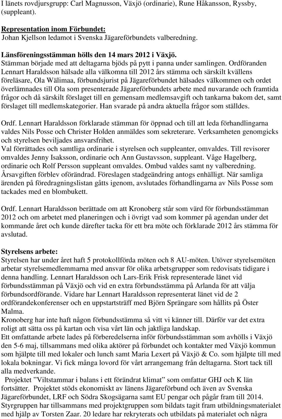 Ordföranden Lennart Haraldsson hälsade alla välkomna till 2012 års stämma och särskilt kvällens föreläsare, Ola Wälimaa, förbundsjurist på Jägareförbundet hälsades välkommen och ordet överlämnades