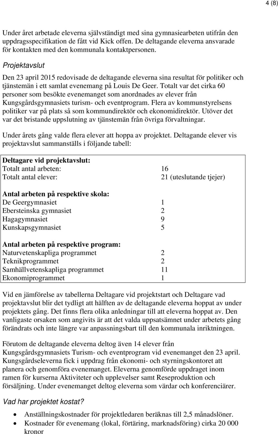 Projektavslut Den 23 april 2015 redovisade de deltagande eleverna sina resultat för politiker och tjänstemän i ett samlat evenemang på Louis De Geer.